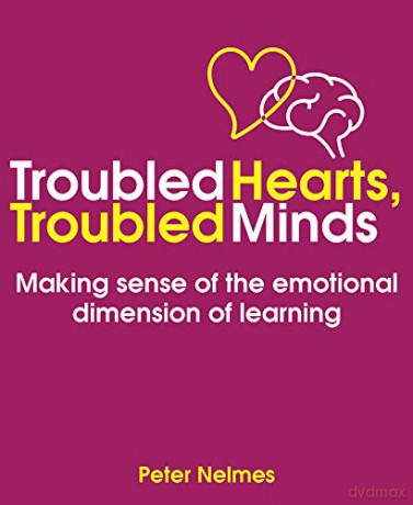 Troubled Hearts, Troubled Minds: Making sense of the emotional dimension of learning - Peter Nelmes [KSIĄŻKA]