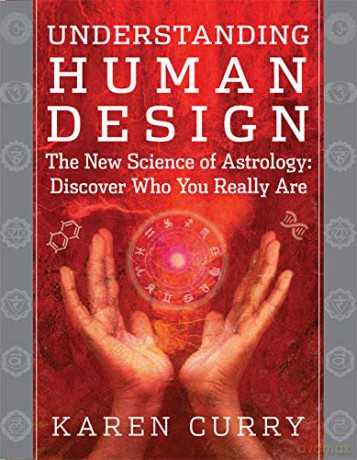Understanding Human Design: The New Science of Astrology: Discover Who You Really Are - Karen Curry [KSIĄŻKA]