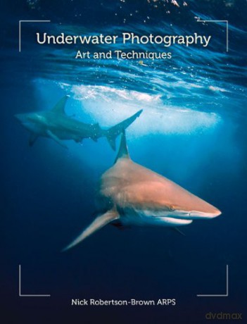 Underwater Photography: Art and Techniques - Nick Robertson-Brown [KSIĄŻKA]