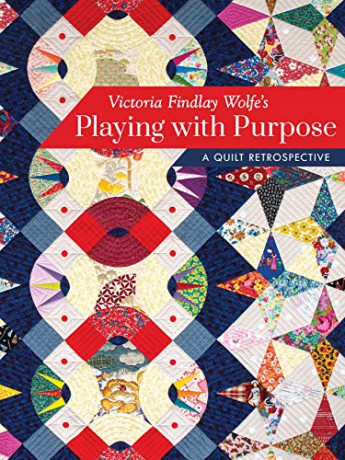 Victoria Findlay Wolfe's Playing with Purpose: A Quilt Retrospective - Victoria Findlay Wolfe [KSIĄŻKA]