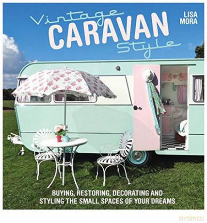 Vintage Caravan Style: Buying, restoring, decorating and styling the small spaces of your dreams! - Lisa Mora [KSIĄŻKA]