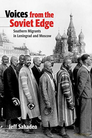 Voices from the Soviet Edge: Southern Migrants in Leningrad and Moscow - Jeff Sahadeo [KSIĄŻKA]
