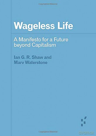 Wageless Life: A Manifesto for a Future beyond Capitalism (Forerunners: Ideas First) - Ian G. R. Shaw [KSIĄŻKA]