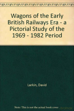 Wagons of the Early British Rail Era: A Pictorial Study of the 1969-1982 Period - David Larkin [KSIĄŻKA]
