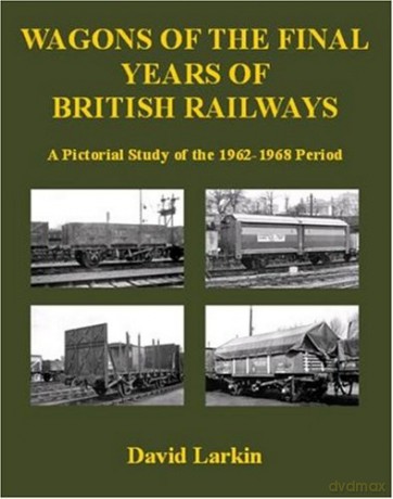 Wagons of the Final Years of British Railways: A Pictorial Study of the 1962-1968 Period - David Larkin [KSIĄŻKA]