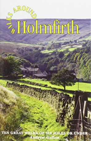 Walks Around Holmfirth: Ten Great Walks of Six Miles or Under - Andrew Gallon [KSIĄŻKA]