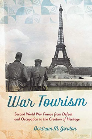 War Tourism: Second World War France from Defeat and Occupation to the Creation of Heritage - Bertram M. Gordon [KSIĄŻKA]