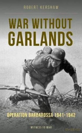 War Without Garlands: Operation Barbarossa 1941-1942 - Robert J Kershaw [KSIĄŻKA]