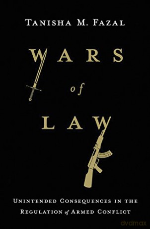 Wars of Law: Unintended Consequences in the Regulation of Armed Conflict - Tanisha M. Fazal [KSIĄŻKA]
