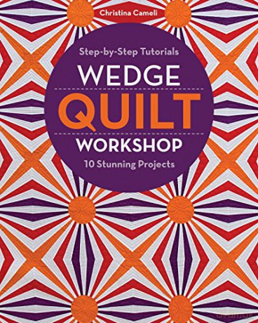 Wedge Quilt Workshop: Step-by-Step Tutorials - 10 Stunning Projects - Christina Cameli [KSIĄŻKA]