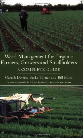 Weed Management for Organic Farmers, Growers and Small Holders: a Complete Guide - Gareth Davies [KSIĄŻKA]