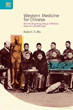 Western Medicine for Chinese - How the Hong Kong College of Medicine Achieved a Breakthrough - Faith C. S. Ho [KSIĄŻKA]