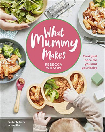 What Mummy Makes: Cook just once for you and your baby - Rebecca Wilson [KSIĄŻKA]