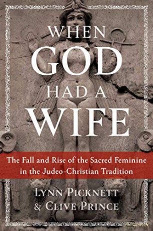 When God Had a Wife: The Fall and Rise of the Sacred Feminine in the Judeo-Christian Tradition - Lynn Picknett [KSIĄŻKA]