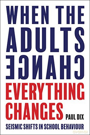 When the Adults Change, Everything Changes: Seismic shifts in school behaviour - Paul Dix [KSIĄŻKA]