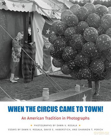When the Circus Came to Town!: An American Tradition in Photographs - Shannon Perich [KSIĄŻKA]