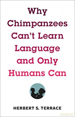 Why Chimpanzees Can't Learn Language and Only Humans Can (Leonard Hastings Schoff Lectures) - Herbert Terrace [KSIĄŻKA]