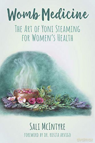Womb Medicine: The Art of Yoni Steaming for Women's Health - Sali McIntyre [KSIĄŻKA]