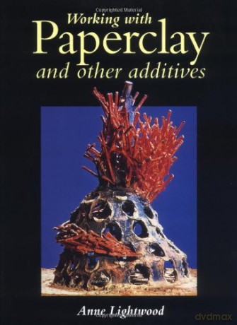 Working With Paperclay and Other Additives - Anne Lightwood [KSIĄŻKA]