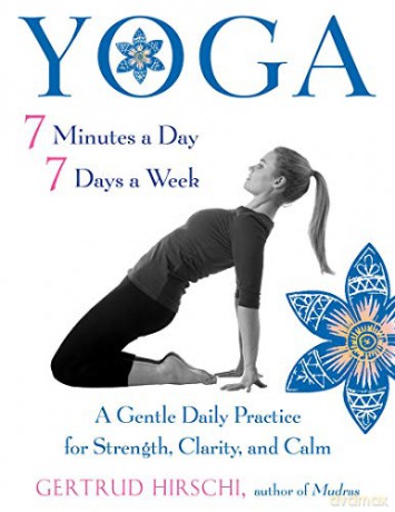 Yoga - 7 Minutes a Day, 7 Days a Week: A Gentle Daily Practice for Strength, Clarity, and Calm - Gertrud Hirschi [KSIĄŻKA]