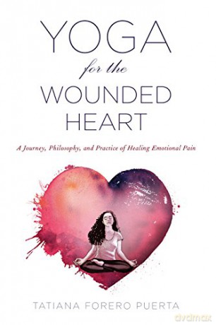 Yoga for the Wounded Heart: A Journey, Philosophy, and Practice of Healing Emotional Pain - Tatiana Forero Puerta [KSIĄŻKA]