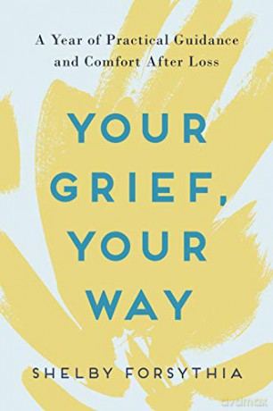 Your Grief, Your Way: A Year of Practical Guidance and Comfort After Loss - Shelby Forsythia [KSIĄŻKA]