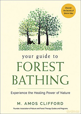 Your Guide to Forest Bathing: Experience the Healing Power of Nature - Discover the Secrets of Shinrin-Yoku - M. Amos Clifford [KSIĄŻKA]