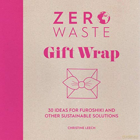 Zero Waste: Gift Wrap: 30 ideas for furoshiki and other sustainable solutions: 1 (Zero Waste, 1) - Christine Leech [KSIĄŻKA]