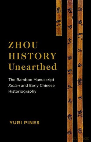 Zhou History Unearthed: The Bamboo Manuscript Xinian and Early Chinese Historiography - Yuri Pines [KSIĄŻKA]