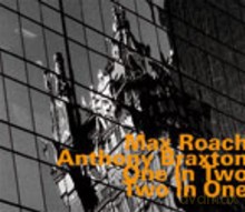 Max Roach, Anthony Braxton: One In Two - Two In One [CD]