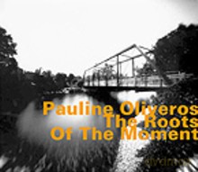 Pauline Oliveros: The Roots Of The Moment [CD]
