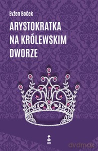 Arystokratka na królewskim dworze - Evžen Boček [KSIĄŻKA]