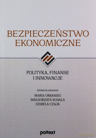 Bezpieczeństwo ekonomiczne. Polityka, finanse i innowacje [KSIĄŻKA]