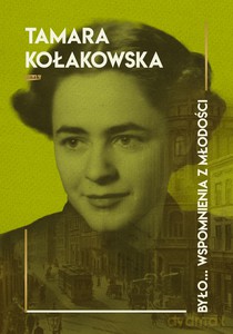 Było...wspomnienia z młodości - Tamara Kołakowska [KSIĄŻKA]