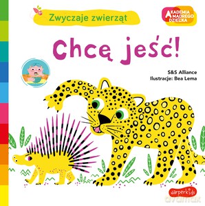Chcę jeść! Akademia mądrego dziecka. Zwyczaje zwierząt - S&S Alliance, Bea Lema [KSIĄŻKA]