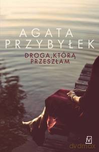 Droga, którą przeszłam - Agata Przybyłek [KSIĄŻKA]