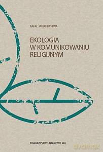 Ekologia w komunikowaniu religijnym - Rafał Jakub Pastwa [KSIĄŻKA]