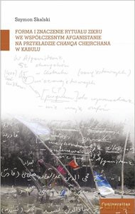 Forma i znaczenie rytuału zikru we współczesnym Afganistanie na przykładzie chanqa Chejchane w Kabul - Szymon Skalski [KSIĄŻKA]
