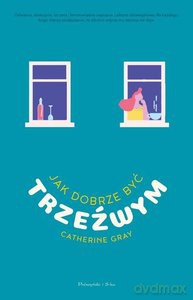 Jak dobrze być trzeźwym - Catherine Gray [KSIĄŻKA]