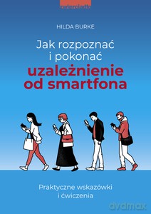 Jak rozpoznać i pokonać uzależnienie od smartfona - Hilda Burke [KSIĄŻKA]