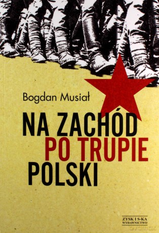 Na Zachód po trupie Polski - Bogdan Musiał [KSIĄŻKA]