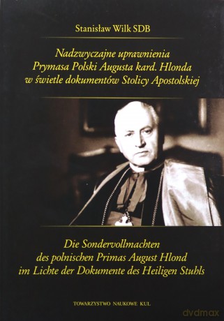 Nadzwyczajne uprawnienia Prymasa Polski Augusta kard. Hlonda w świetle dokumentów Stolicy Apostolskiej - Stanisław Wilk [KSIĄŻKA]