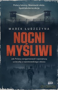 Nocni myśliwi. Wielka ucieczka lotników z nazistowskiego obozu - Marek Łuszczyna [KSIĄŻKA]