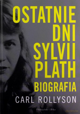 Ostatnie dni Sylvii Plath. Biografia - Carl Rollyson [KSIĄŻKA]