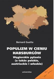 Populizm w cieniu Habsburgów. Węgierskie pytania a także polskie, austriackie i włoskie - Bernard Guetta [KSIĄŻKA]