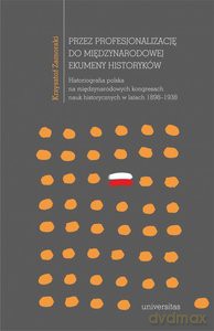 Przez profesjonalizację do międzynarodowej ekumeny historyków - Krzysztof Zamorski [KSIĄŻKA]