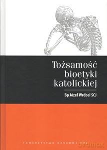 Tożsamość bioetyki katolickiej - Józef Wróbel [KSIĄŻKA]