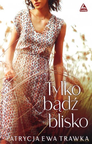 Tylko bądź blisko - Patrycja Ewa Trawka [KSIĄŻKA]