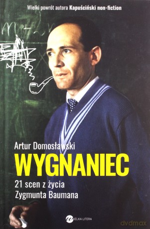 Wygnaniec. 21 scen z życia Zygmunta Baumana - Artur Domosławski [KSIĄŻKA]