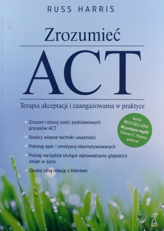 Zrozumieć ACT Terapia akceptacji i zaangażowania w praktyce - Russ Harris [KSIĄŻKA]